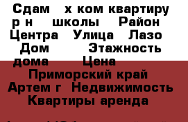 Сдам 2-х ком.квартиру р-н 19 школы! › Район ­ Центра › Улица ­ Лазо › Дом ­ 26 › Этажность дома ­ 5 › Цена ­ 16 000 - Приморский край, Артем г. Недвижимость » Квартиры аренда   